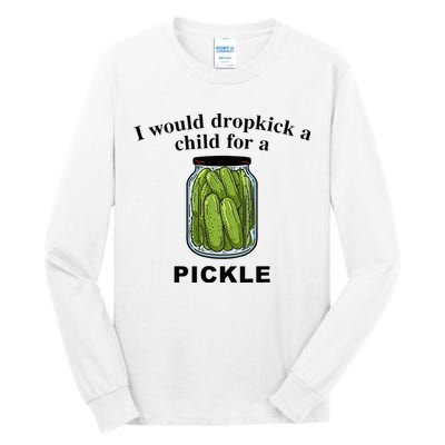 I Would Dropkick A Child For A Pickle Tall Long Sleeve T-Shirt