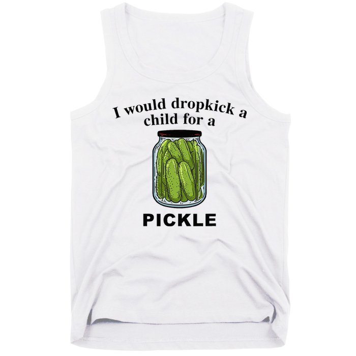 I Would Dropkick A Child For A Pickle Tank Top