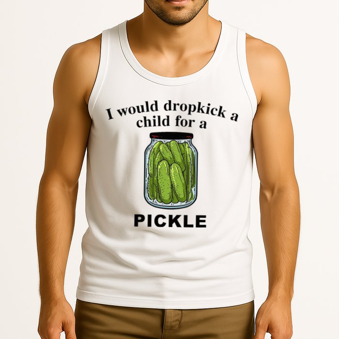 I Would Dropkick A Child For A Pickle Tank Top