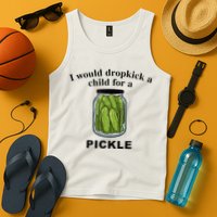 I Would Dropkick A Child For A Pickle Tank Top