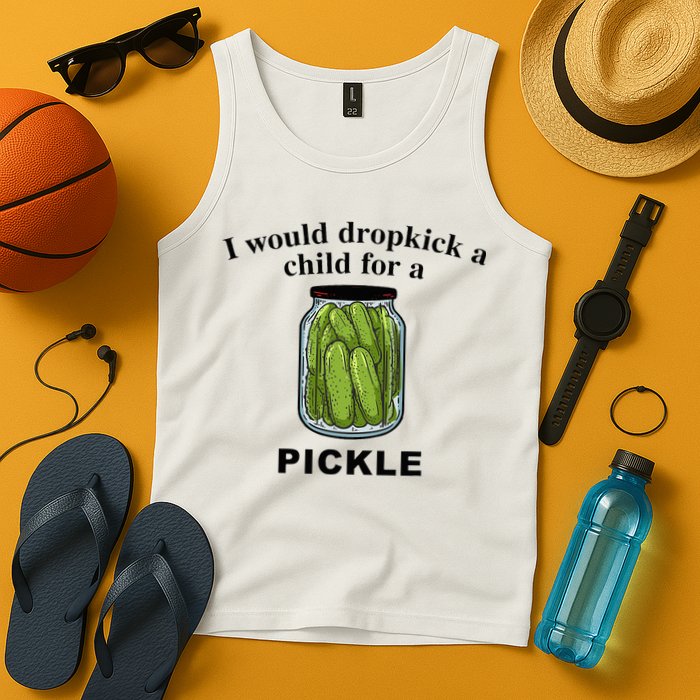I Would Dropkick A Child For A Pickle Tank Top