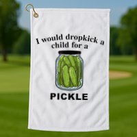 I Would Dropkick A Child For A Pickle Golf Towel