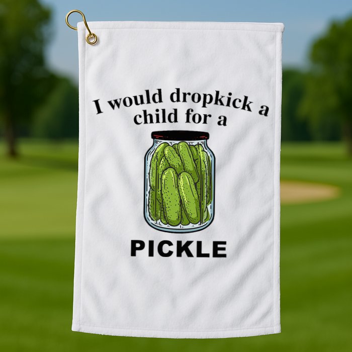 I Would Dropkick A Child For A Pickle Golf Towel