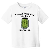 I Would Dropkick A Child For A Pickle Toddler T-Shirt