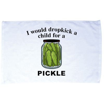 I Would Dropkick A Child For A Pickle Microfiber Hand Towel