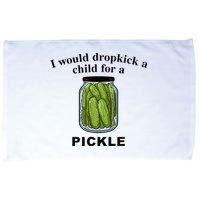 I Would Dropkick A Child For A Pickle Microfiber Hand Towel