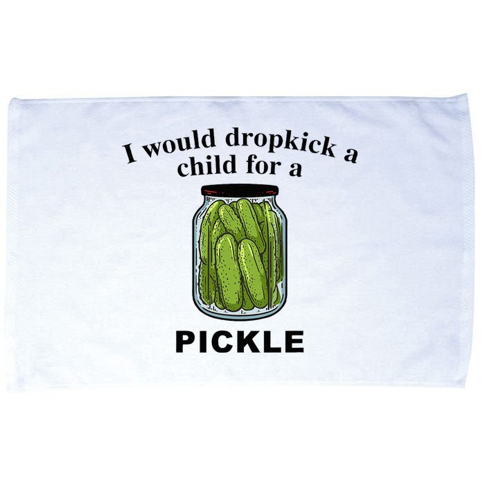I Would Dropkick A Child For A Pickle Microfiber Hand Towel