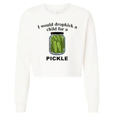 I Would Dropkick A Child For A Pickle Cropped Pullover Crew