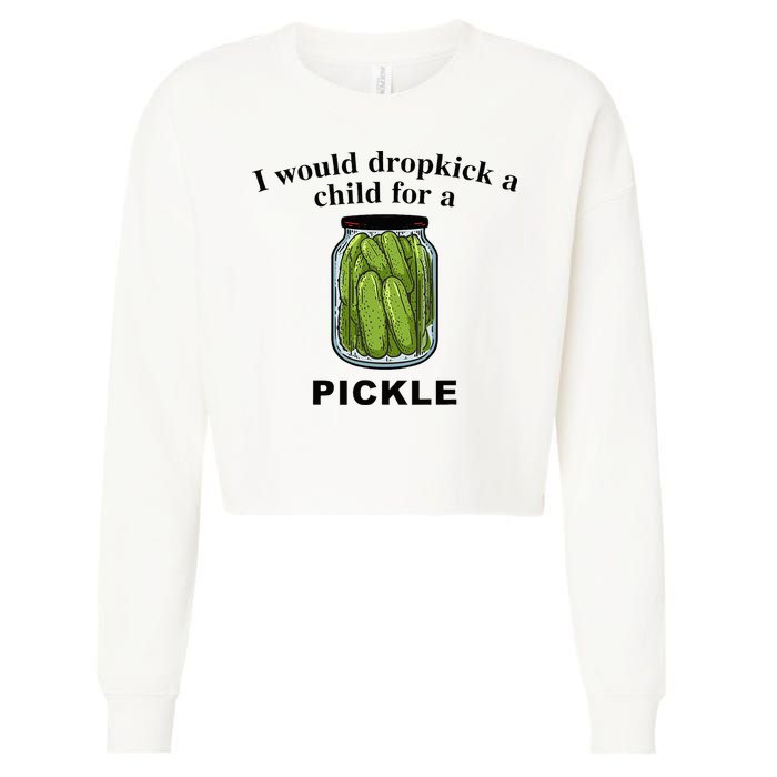 I Would Dropkick A Child For A Pickle Cropped Pullover Crew