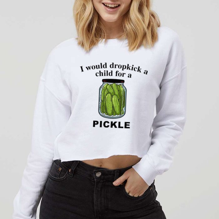 I Would Dropkick A Child For A Pickle Cropped Pullover Crew