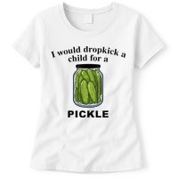 I Would Dropkick A Child For A Pickle Womens T-Shirt