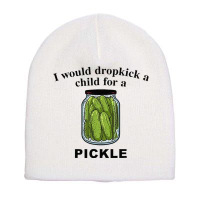 I Would Dropkick A Child For A Pickle Short Acrylic Beanie