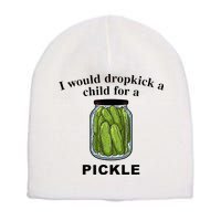 I Would Dropkick A Child For A Pickle Short Acrylic Beanie
