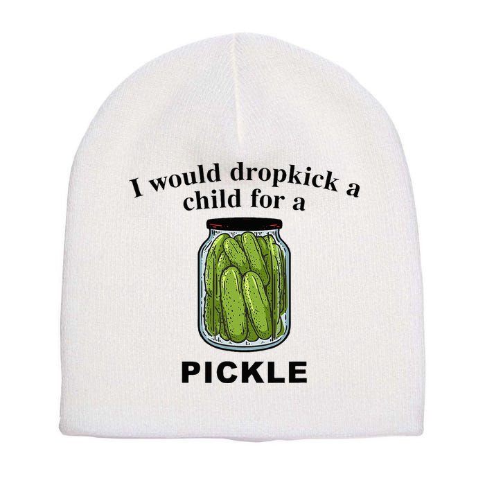 I Would Dropkick A Child For A Pickle Short Acrylic Beanie