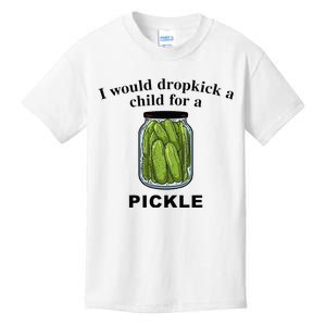 I Would Dropkick A Child For A Pickle Kids T-Shirt