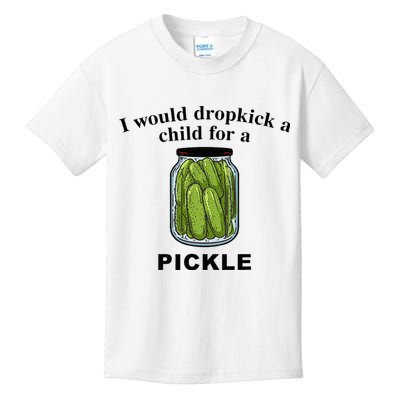 I Would Dropkick A Child For A Pickle Kids T-Shirt