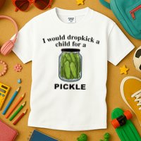 I Would Dropkick A Child For A Pickle Kids T-Shirt