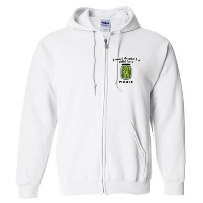 I Would Dropkick A Child For A Pickle Full Zip Hoodie