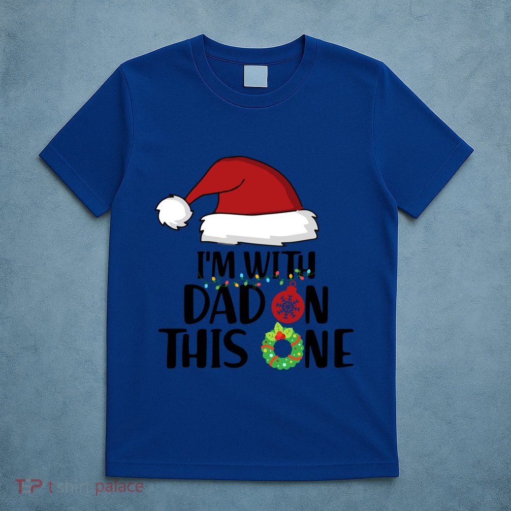 IM With Dad On This One Santa Matching Family Christmas Gift T-Shirt