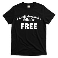 I Would Dropkick A Child For Free T-Shirt