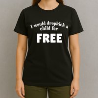 I Would Dropkick A Child For Free T-Shirt