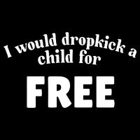 I Would Dropkick A Child For Free T-Shirt