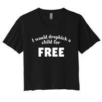 I Would Dropkick A Child For Free Women's Crop Top Tee