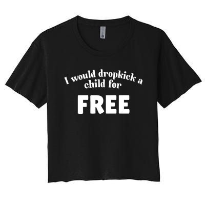 I Would Dropkick A Child For Free Women's Crop Top Tee