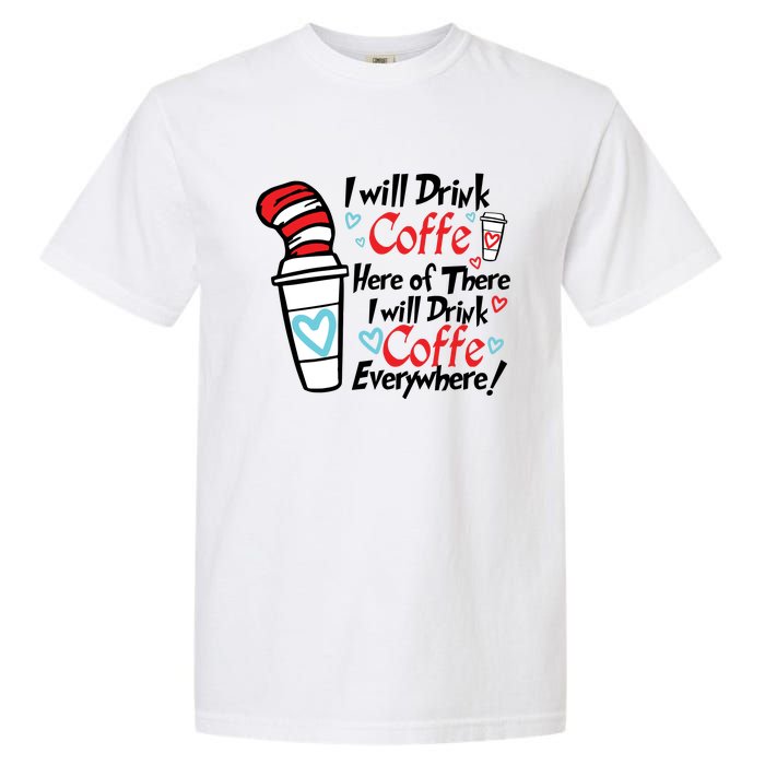 I Will Drink Coffee Here Or There I Will Drink Coffee Everywhere Garment-Dyed Heavyweight T-Shirt