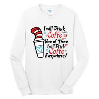 I Will Drink Coffee Here Or There I Will Drink Coffee Everywhere Tall Long Sleeve T-Shirt