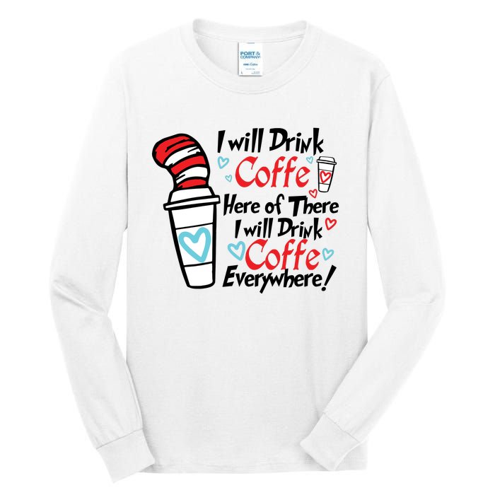 I Will Drink Coffee Here Or There I Will Drink Coffee Everywhere Tall Long Sleeve T-Shirt