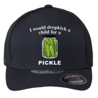 I Would Dropkick A Child For A Pickle Flexfit Unipanel Trucker Cap