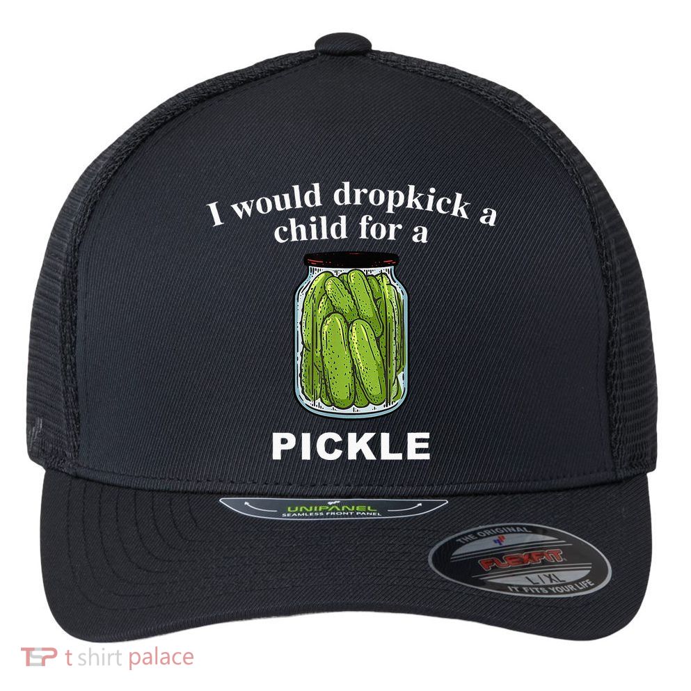 I Would Dropkick A Child For A Pickle Flexfit Unipanel Trucker Cap