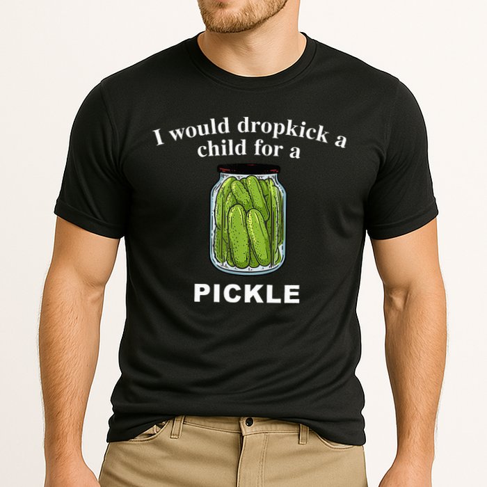 I Would Dropkick A Child For A Pickle Performance Shirt