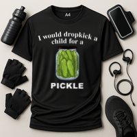 I Would Dropkick A Child For A Pickle Performance Shirt