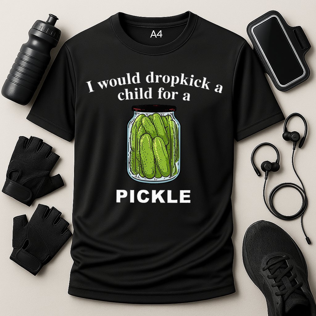 I Would Dropkick A Child For A Pickle Performance Shirt
