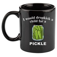 I Would Dropkick A Child For A Pickle 11oz C Handle Ceramic Mug