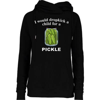 I Would Dropkick A Child For A Pickle Womens Funnel Neck Pullover Hood