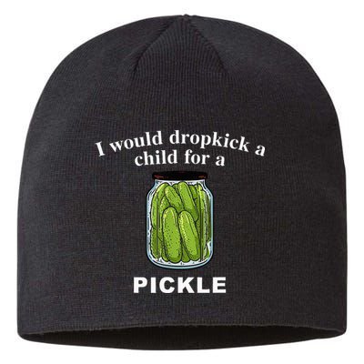 I Would Dropkick A Child For A Pickle Sustainable Beanie
