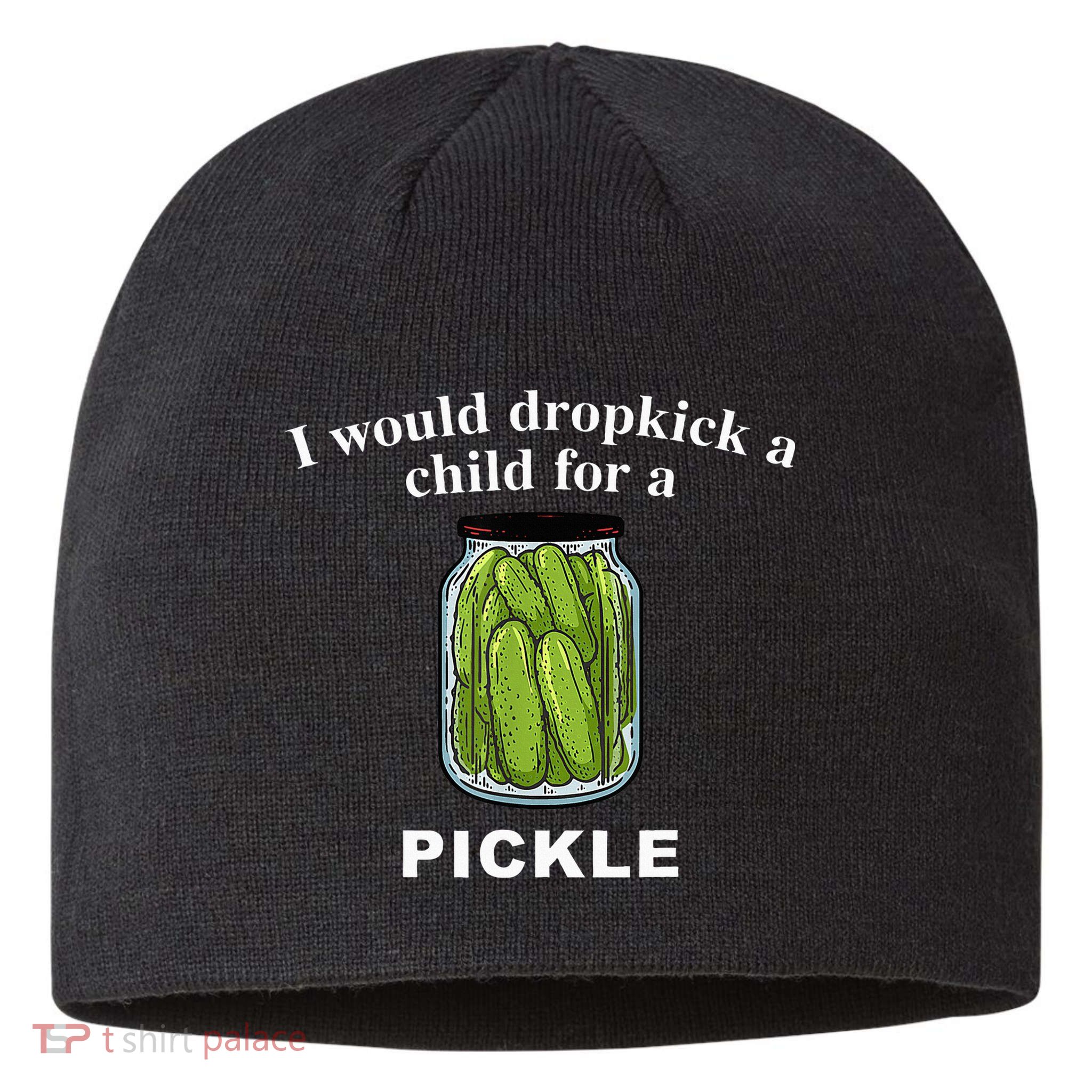 I Would Dropkick A Child For A Pickle Sustainable Beanie