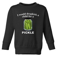 I Would Dropkick A Child For A Pickle Toddler Sweatshirt