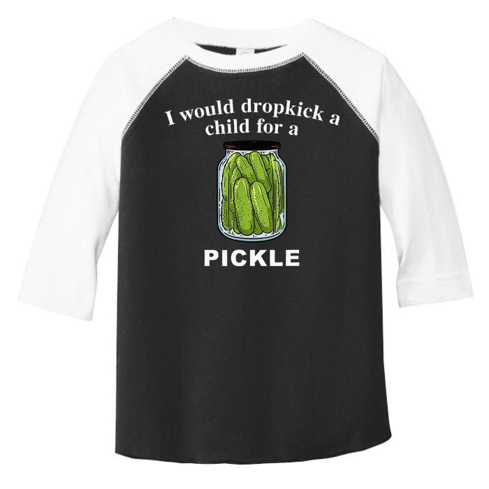 I Would Dropkick A Child For A Pickle Toddler Fine Jersey T-Shirt