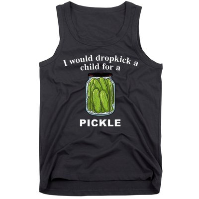 I Would Dropkick A Child For A Pickle Tank Top