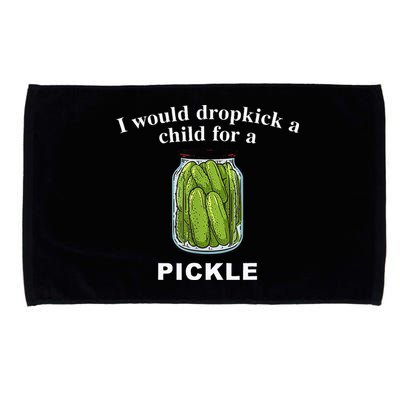I Would Dropkick A Child For A Pickle Microfiber Hand Towel