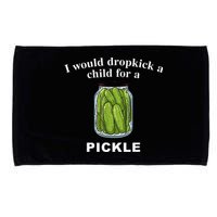 I Would Dropkick A Child For A Pickle Microfiber Hand Towel
