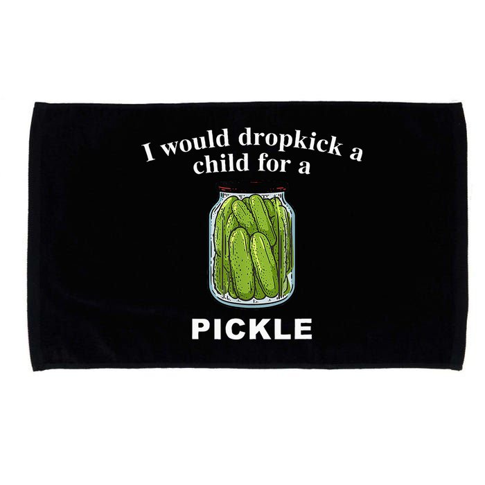 I Would Dropkick A Child For A Pickle Microfiber Hand Towel