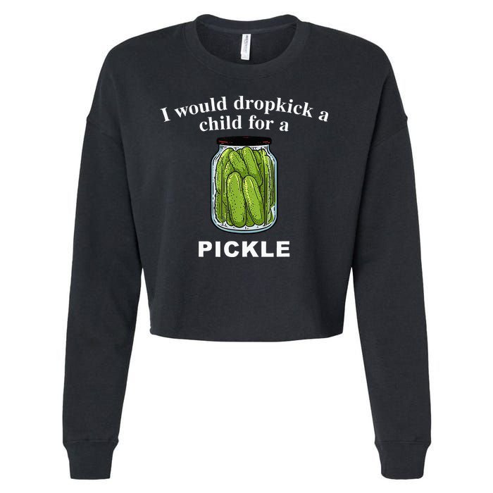 I Would Dropkick A Child For A Pickle Cropped Pullover Crew