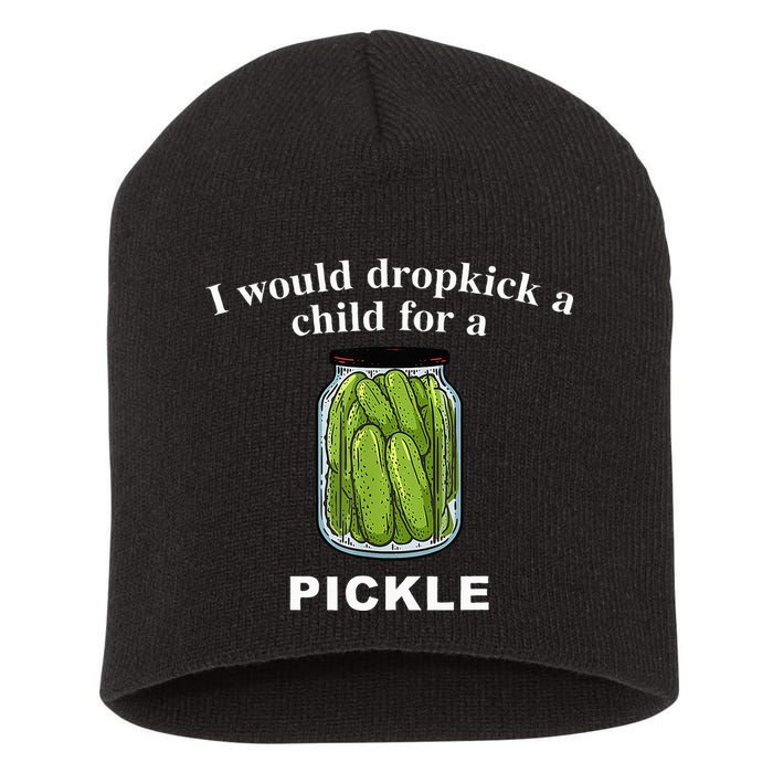 I Would Dropkick A Child For A Pickle Short Acrylic Beanie