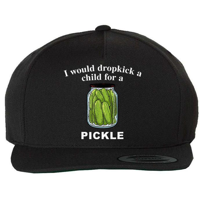 I Would Dropkick A Child For A Pickle Wool Snapback Cap