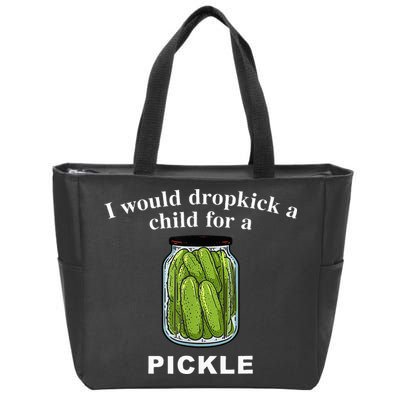 I Would Dropkick A Child For A Pickle Zip Tote Bag